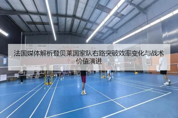 法国媒体解析登贝莱国家队右路突破效率变化与战术价值演进
